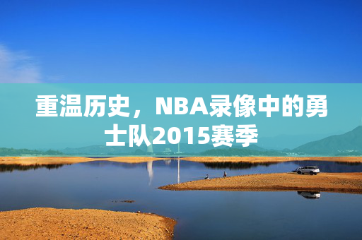 重温历史，NBA录像中的勇士队2015赛季