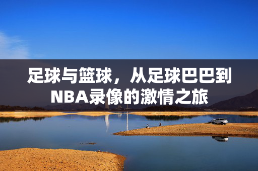足球与篮球，从足球巴巴到NBA录像的激情之旅
