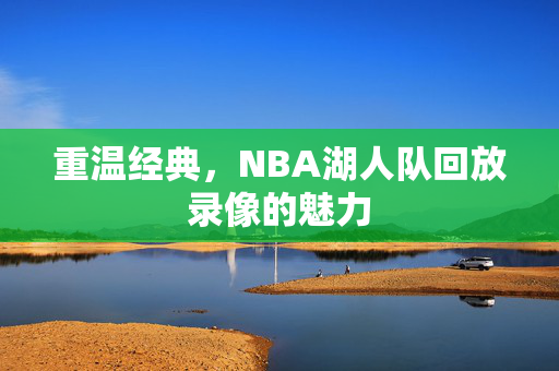 重温经典，NBA湖人队回放录像的魅力