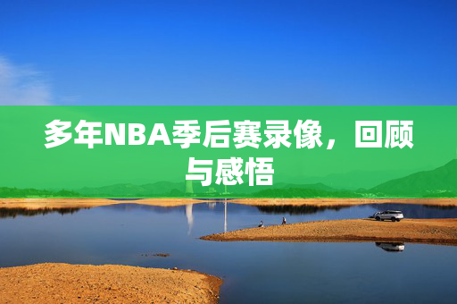 多年NBA季后赛录像，回顾与感悟