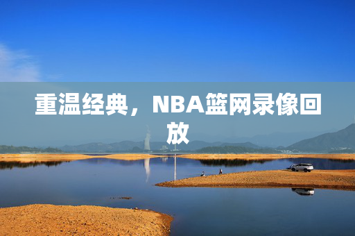 重温经典，NBA篮网录像回放