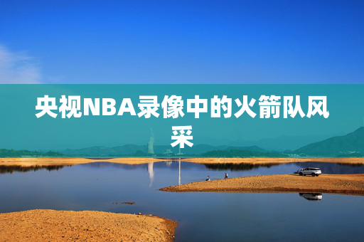 央视NBA录像中的火箭队风采