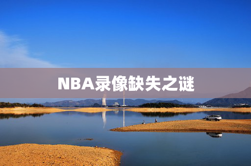 NBA录像缺失之谜