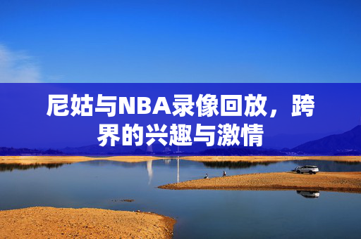尼姑与NBA录像回放，跨界的兴趣与激情