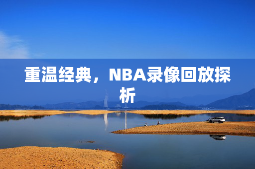 重温经典，NBA录像回放探析