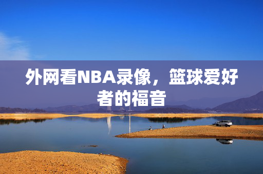 外网看NBA录像，篮球爱好者的福音