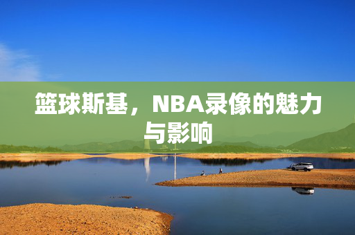 篮球斯基，NBA录像的魅力与影响