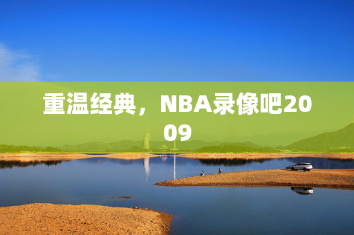 重温经典，NBA录像吧2009