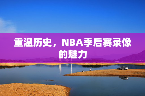 重温历史，NBA季后赛录像的魅力